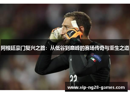 阿根廷豪门复兴之路:从低谷到巅峰的赛场传奇与重生之道 阿根廷豪门复兴之路:从低谷到巅峰的赛场传奇与重生之道